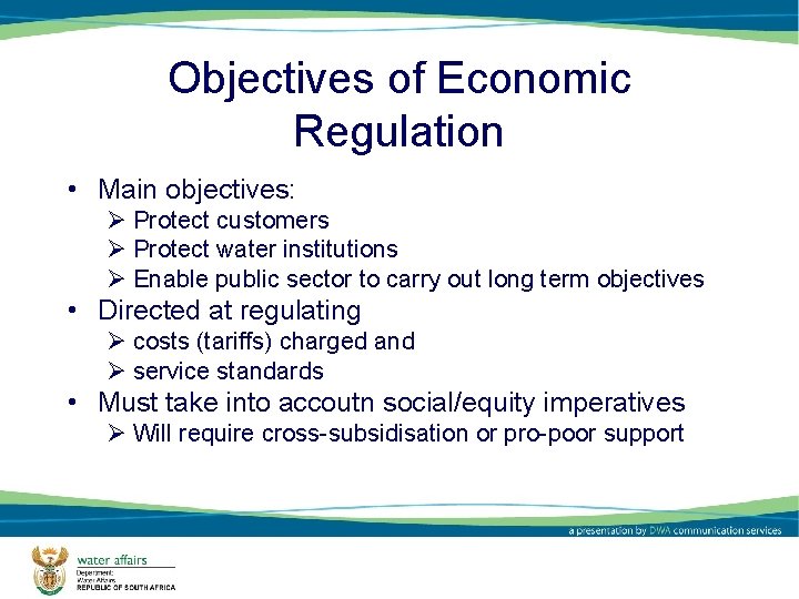 Objectives of Economic Regulation • Main objectives: Ø Protect customers Ø Protect water institutions