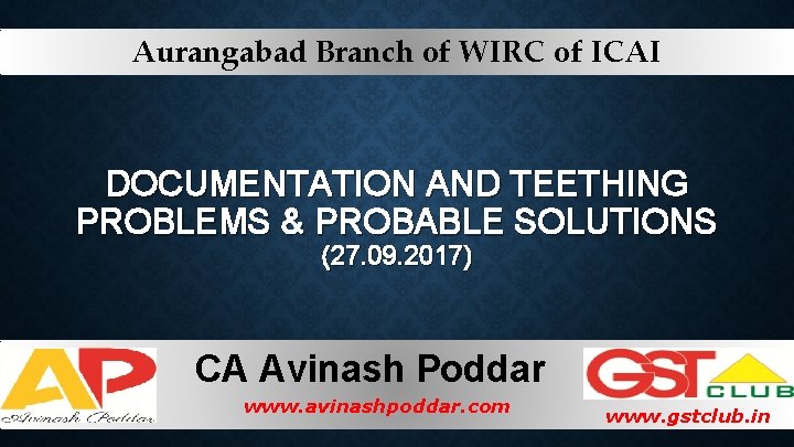 Aurangabad Branch of WIRC of ICAI DOCUMENTATION AND TEETHING PROBLEMS & PROBABLE SOLUTIONS (27.