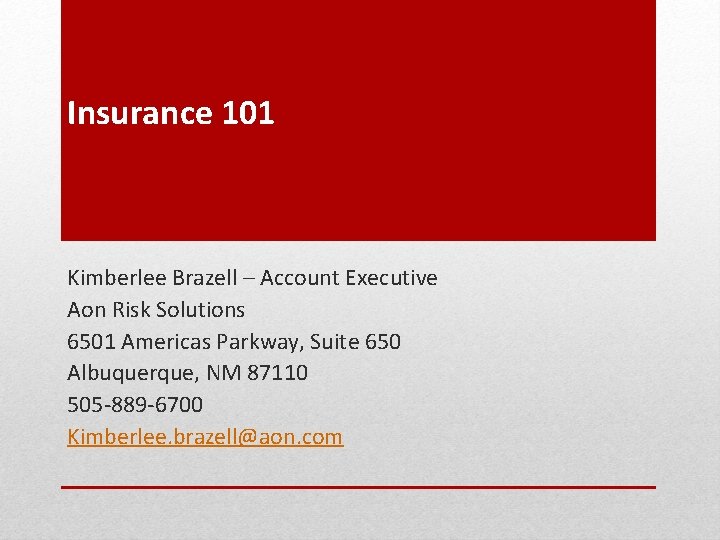 Insurance 101 Kimberlee Brazell – Account Executive Aon Risk Solutions 6501 Americas Parkway, Suite