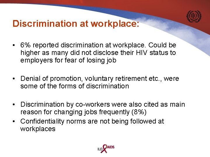 Discrimination at workplace: • 6% reported discrimination at workplace. Could be higher as many