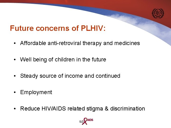 Future concerns of PLHIV: • Affordable anti-retroviral therapy and medicines • Well being of