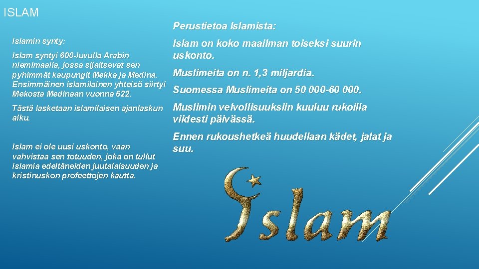 ISLAM Perustietoa Islamista: Islamin synty: Islam syntyi 600 -luvulla Arabin niemimaalla, jossa sijaitsevat sen