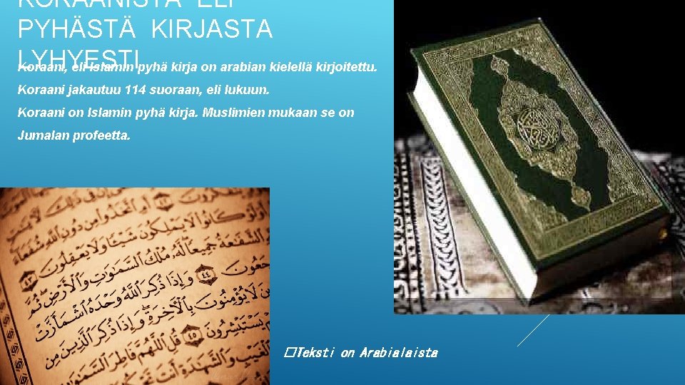 KORAANISTA ELI PYHÄSTÄ KIRJASTA LYHYESTI Koraani, eli Islamin pyhä kirja on arabian kielellä kirjoitettu.