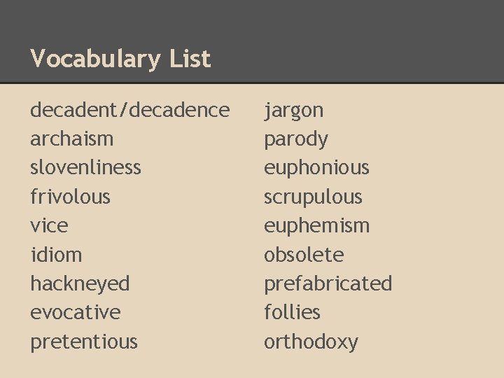 Vocabulary List decadent/decadence archaism slovenliness frivolous vice idiom hackneyed evocative pretentious jargon parody euphonious