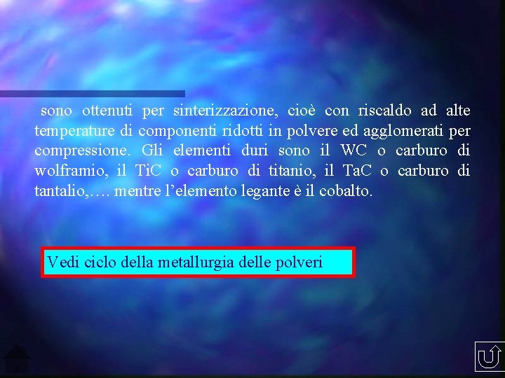 sono ottenuti per sinterizzazione, cioè con riscaldo ad alte temperature di componenti ridotti in