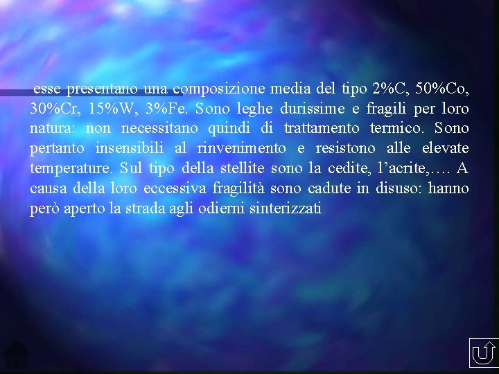 esse presentano una composizione media del tipo 2%C, 50%Co, 30%Cr, 15%W, 3%Fe. Sono leghe esse presentano una composizione media del tipo 2%C, 50%Co, 30%Cr, 15%W, 3%Fe. Sono leghe