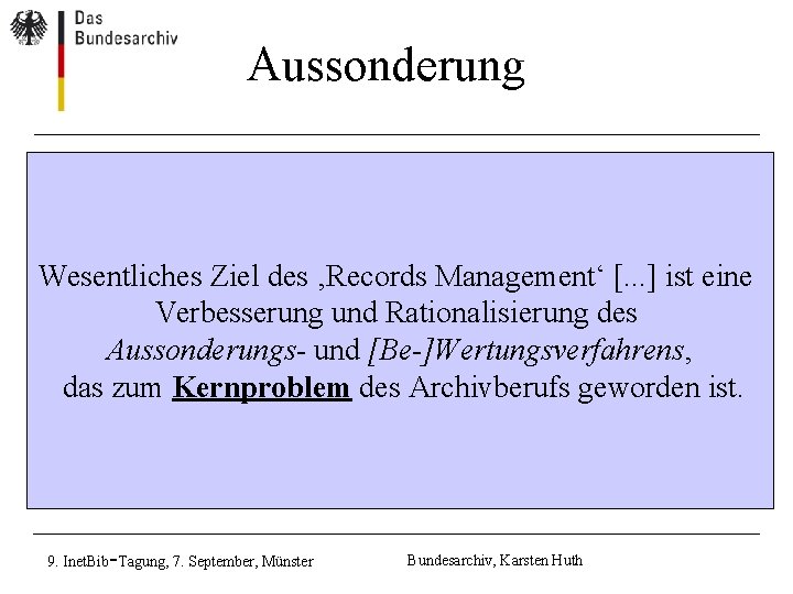 Aussonderung • Verlagerung von abschließend bearbeitetem Schriftgut, das selten oder nicht mehr benötigt wird Aussonderung • Verlagerung von abschließend bearbeitetem Schriftgut, das selten oder nicht mehr benötigt wird