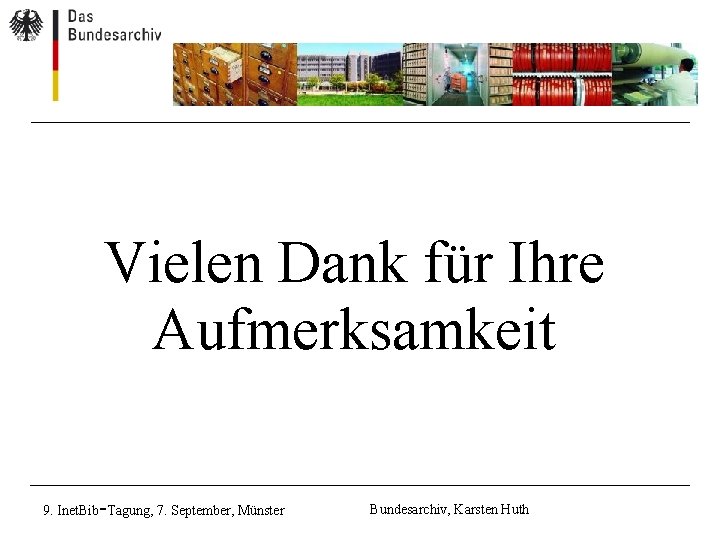 Vielen Dank für Ihre Aufmerksamkeit - 9. Inet. Bib Tagung, 7. September, Münster Bundesarchiv, Vielen Dank für Ihre Aufmerksamkeit - 9. Inet. Bib Tagung, 7. September, Münster Bundesarchiv,