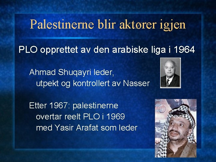 Palestinerne blir aktører igjen PLO opprettet av den arabiske liga i 1964 Ahmad Shuqayri