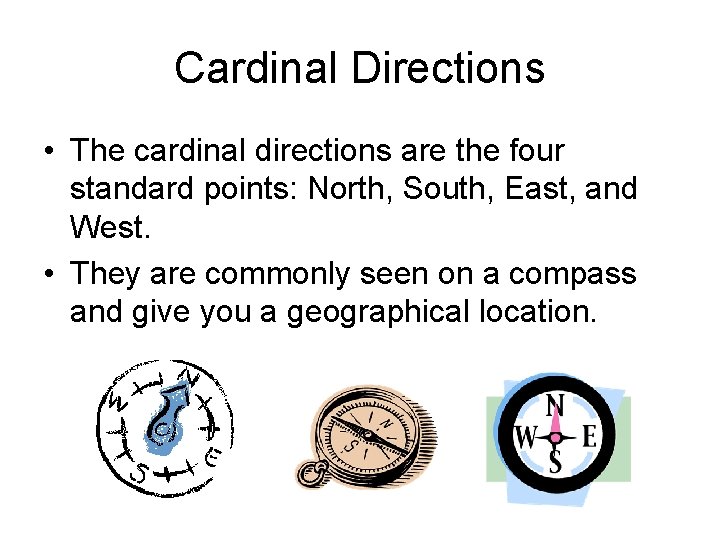 Cardinal Directions • The cardinal directions are the four standard points: North, South, East,