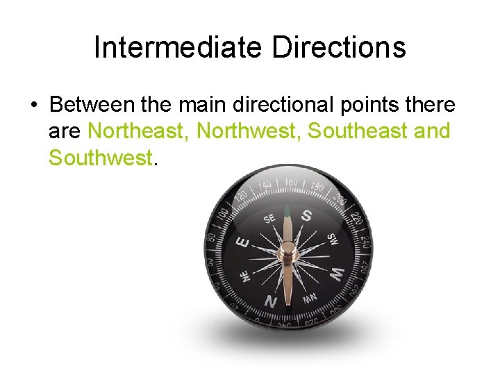 Intermediate Directions • Between the main directional points there are Northeast, Northwest, Southeast and
