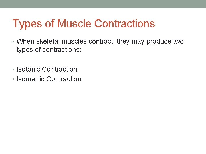 Types of Muscle Contractions • When skeletal muscles contract, they may produce two types Types of Muscle Contractions • When skeletal muscles contract, they may produce two types