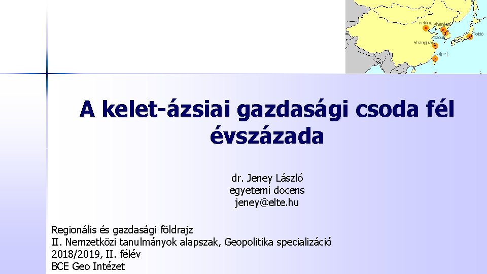 A kelet-ázsiai gazdasági csoda fél évszázada dr. Jeney László egyetemi docens jeney@elte. hu Regionális