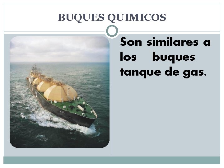 BUQUES QUIMICOS Son similares a los buques tanque de gas. 