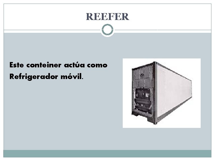 REEFER Este conteiner actúa como Refrigerador móvil. 