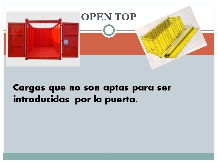 OPEN TOP Cargas que no son aptas para ser introducidas por la puerta. 