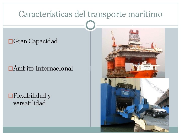 Características del transporte marítimo �Gran Capacidad �Ámbito Internacional �Flexibilidad y versatilidad 