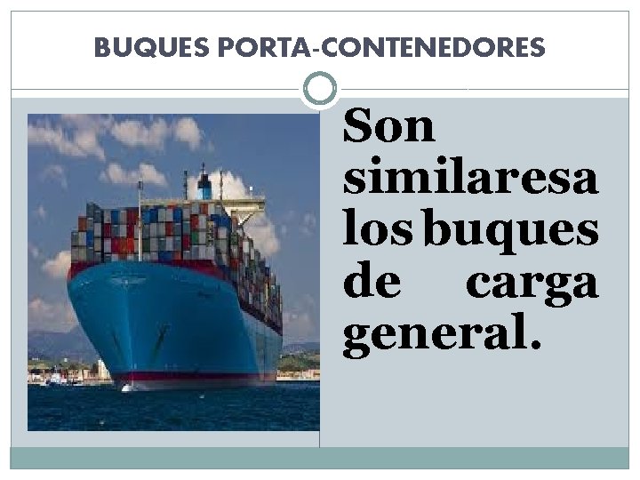 BUQUES PORTA-CONTENEDORES Son similaresa los buques de carga general. 
