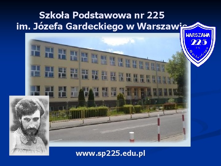 Szkoła Podstawowa nr 225 im. Józefa Gardeckiego w Warszawie www. sp 225. edu. pl