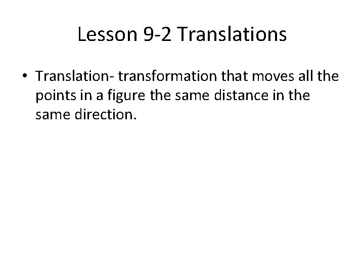 Lesson 9 -2 Translations • Translation- transformation that moves all the points in a