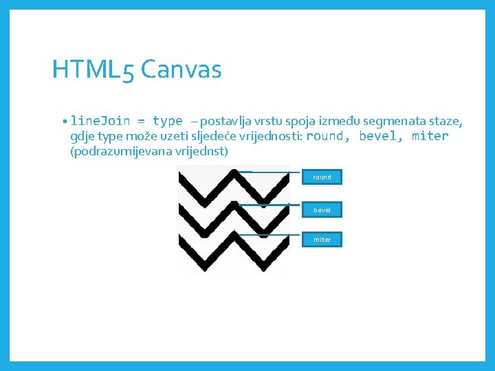 HTML 5 Canvas = type – postavlja vrstu spoja između segmenata staze, gdje type