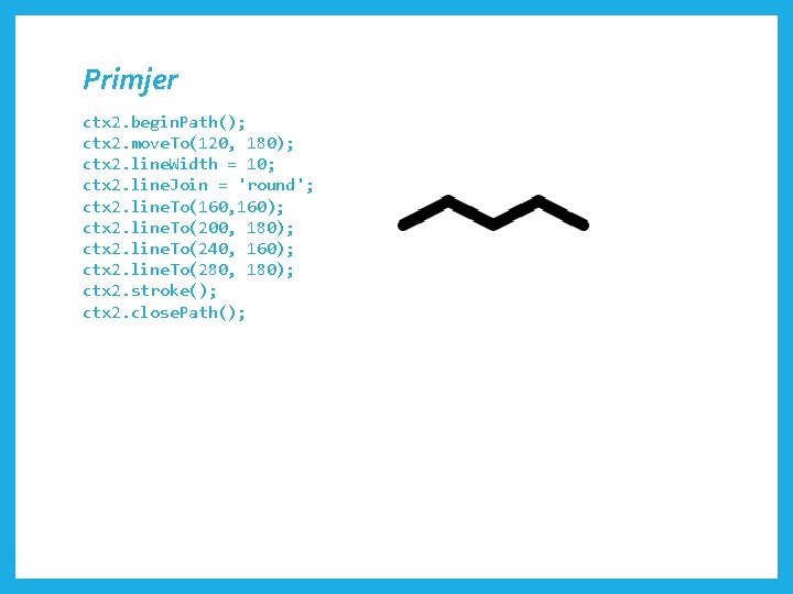 Primjer ctx 2. begin. Path(); ctx 2. move. To(120, 180); ctx 2. line. Width