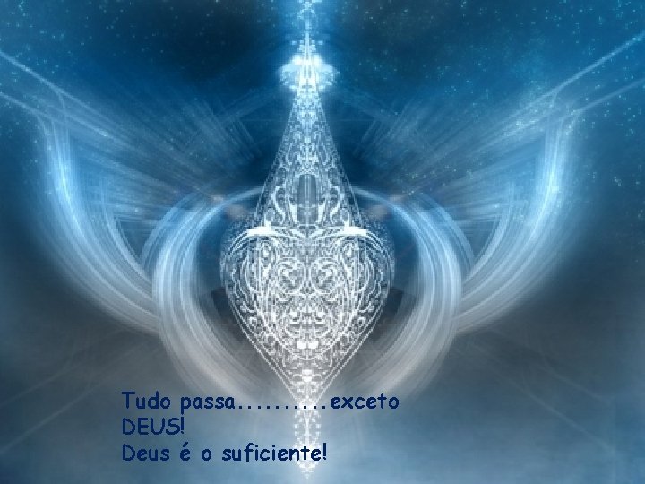 Tudo passa. . exceto DEUS! Deus é o suficiente! 