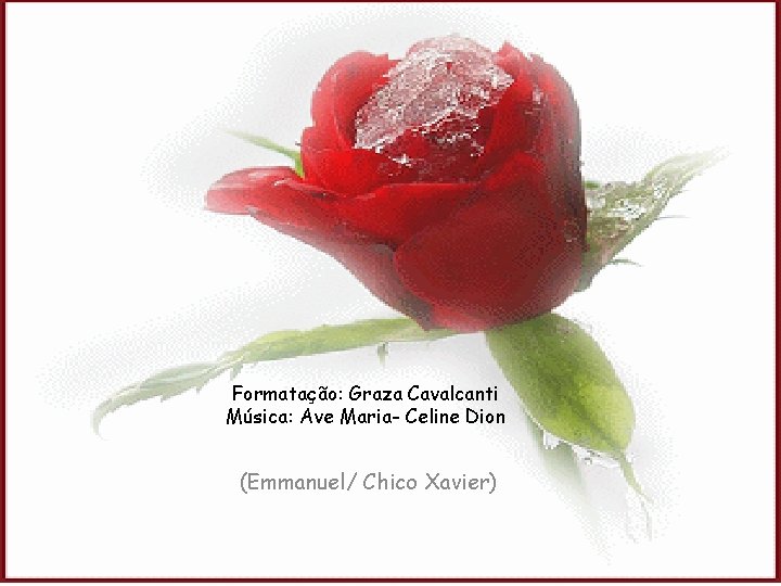 Formatação: Graza Cavalcanti Música: Ave Maria- Celine Dion (Emmanuel/ Chico Xavier) 