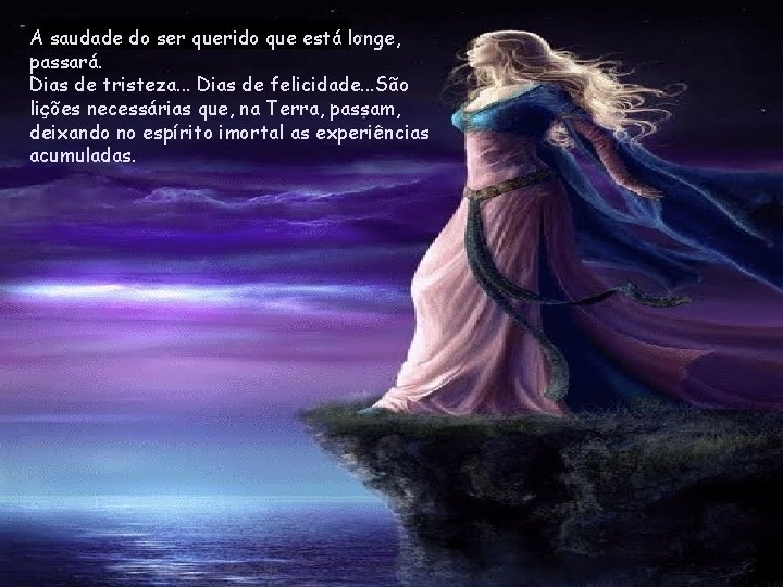 A saudade do ser querido que está longe, passará. Dias de tristeza. . .