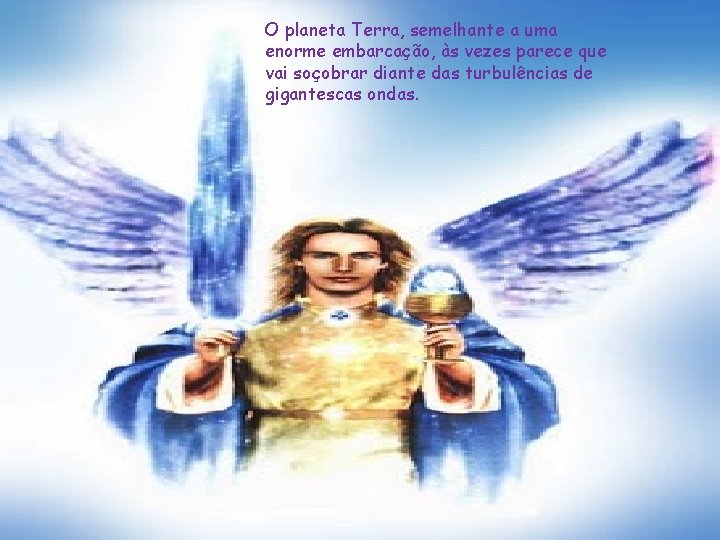 O planeta Terra, semelhante a uma enorme embarcação, às vezes parece que vai soçobrar