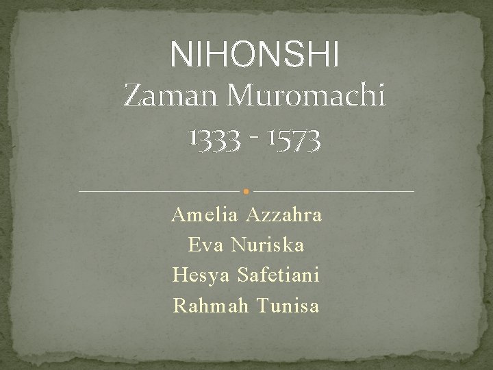 NIHONSHI Zaman Muromachi 1333 - 1573 Amelia Azzahra Eva Nuriska Hesya Safetiani Rahmah Tunisa