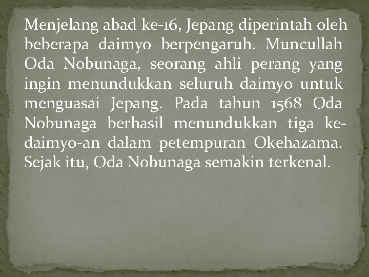 Menjelang abad ke-16, Jepang diperintah oleh beberapa daimyo berpengaruh. Muncullah Oda Nobunaga, seorang ahli