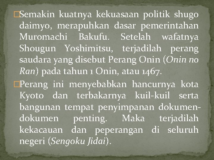 �Semakin kuatnya kekuasaan politik shugo daimyo, merapuhkan dasar pemerintahan Muromachi Bakufu. Setelah wafatnya Shougun