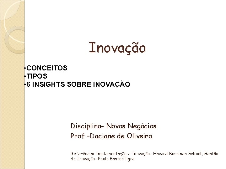 Inovação • CONCEITOS • TIPOS • 6 INSIGHTS SOBRE INOVAÇÃO Disciplina- Novos Negócios Prof