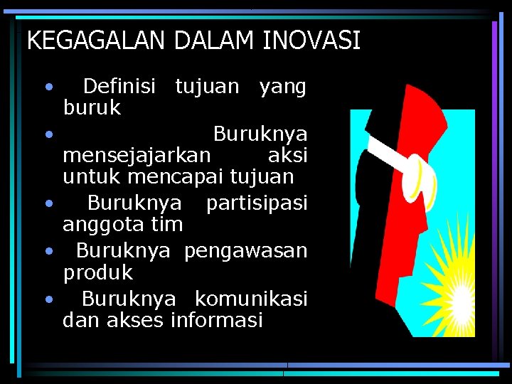 KEGAGALAN DALAM INOVASI • • • Definisi tujuan yang buruk Buruknya mensejajarkan aksi untuk