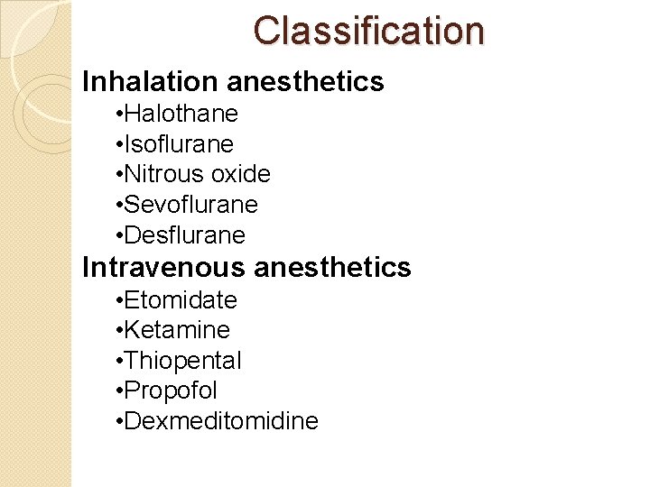 Classification Inhalation anesthetics • Halothane • Isoflurane • Nitrous oxide • Sevoflurane • Desflurane