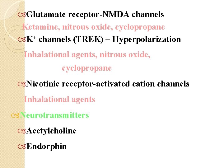  Glutamate receptor-NMDA channels Ketamine, nitrous oxide, cyclopropane K+ channels (TREK) – Hyperpolarization Inhalational