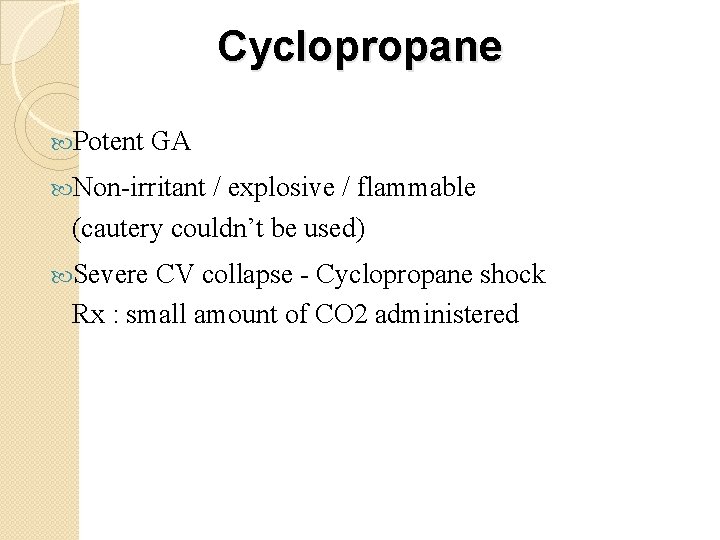 Cyclopropane Potent GA Non-irritant / explosive / flammable (cautery couldn’t be used) Severe CV