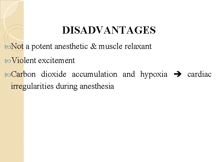 DISADVANTAGES Not a potent anesthetic & muscle relaxant Violent excitement dioxide accumulation and hypoxia