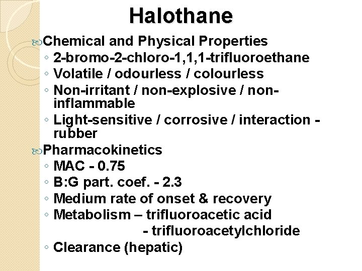 Halothane Chemical and Physical Properties ◦ 2 -bromo-2 -chloro-1, 1, 1 -trifluoroethane ◦ Volatile