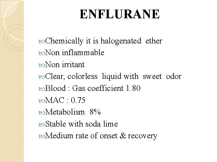 ENFLURANE Chemically it is halogenated ether Non inflammable Non irritant Clear, colorless liquid with