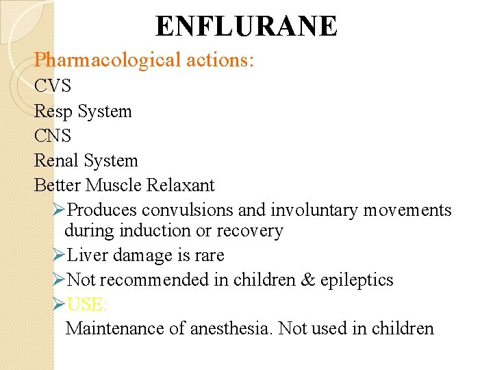 ENFLURANE Pharmacological actions: CVS Resp System CNS Renal System Better Muscle Relaxant ØProduces convulsions