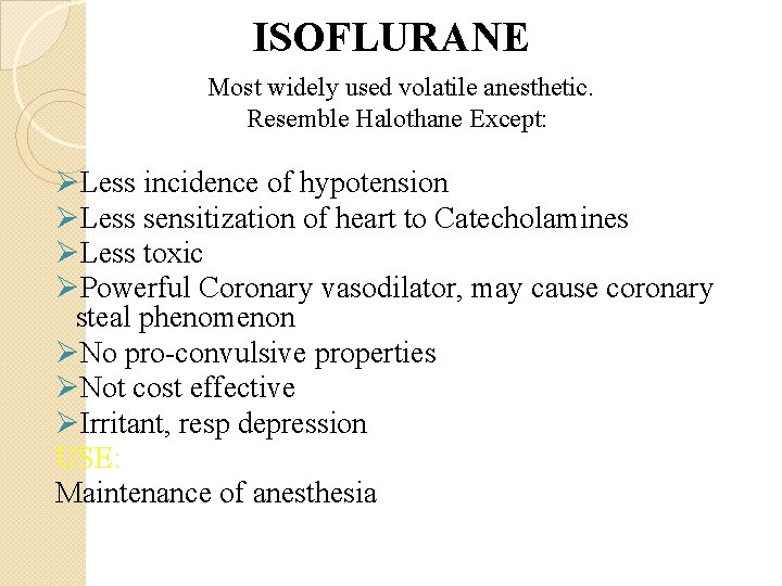 ISOFLURANE Most widely used volatile anesthetic. Resemble Halothane Except: ØLess incidence of hypotension ØLess