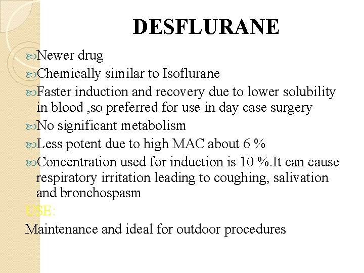 DESFLURANE Newer drug Chemically similar to Isoflurane Faster induction and recovery due to lower