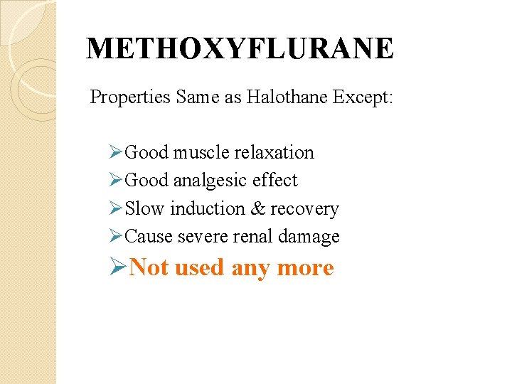 METHOXYFLURANE Properties Same as Halothane Except: ØGood muscle relaxation ØGood analgesic effect ØSlow induction