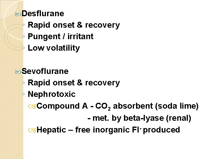  Desflurane ◦ Rapid onset & recovery ◦ Pungent / irritant ◦ Low volatility