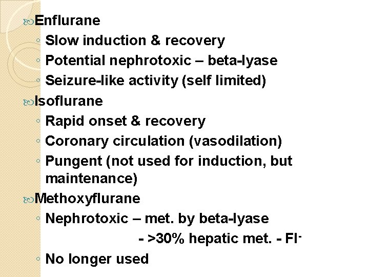  Enflurane ◦ Slow induction & recovery ◦ Potential nephrotoxic – beta-lyase ◦ Seizure-like