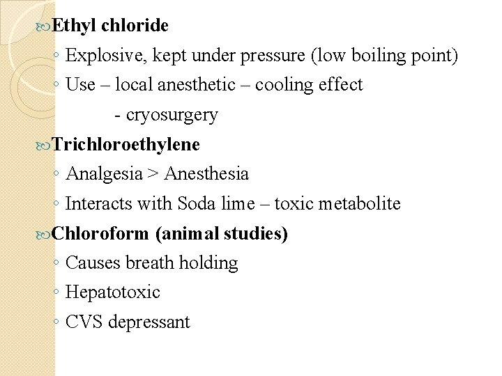  Ethyl chloride ◦ Explosive, kept under pressure (low boiling point) ◦ Use –