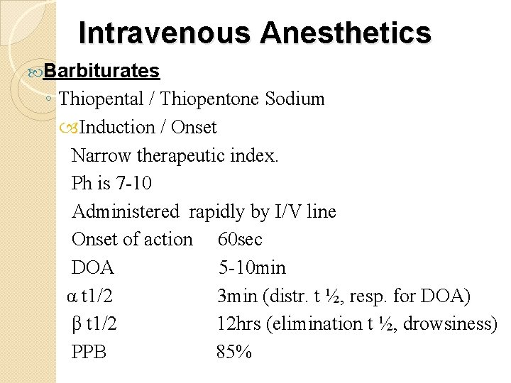 Intravenous Anesthetics Barbiturates ◦ Thiopental / Thiopentone Sodium Induction / Onset Narrow therapeutic index.