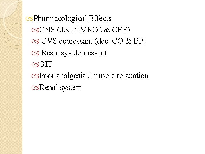  Pharmacological Effects CNS (dec. CMRO 2 & CBF) CVS depressant (dec. CO &